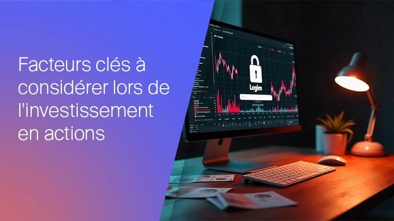 Facteurs clés à considérer lors d'un investissement en actions