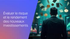 Évaluer le risque et le rendement dans les nouvelles opportunités d’investissement